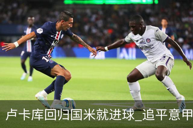 卢卡库回归国米就进球 追平意甲首轮最快进球纪录