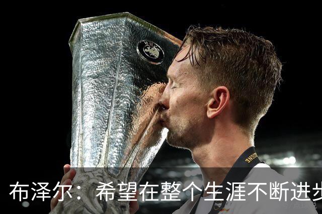 布泽尔：希望在整个生涯不断进步 今年一定会再上一个台阶