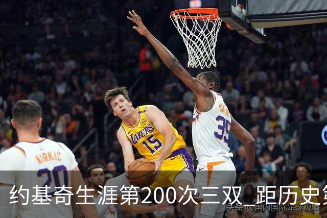 约基奇生涯第200次三双 距历史第一仅差9次